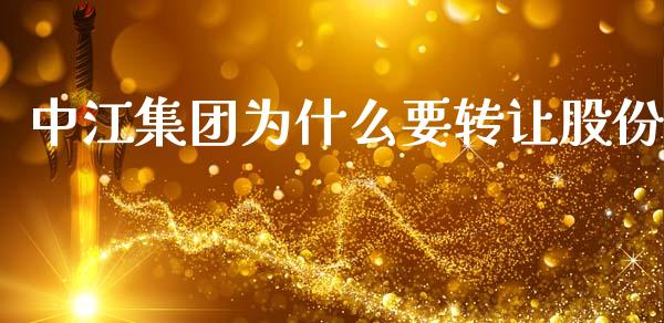 中江集团为什么要转让股份_https://m.15771688.com_美国道指_第1张