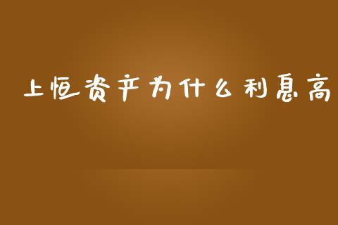上恒资产为什么利息高_https://m.15771688.com_期货手续费_第1张