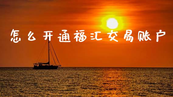 怎么开通福汇交易账户_https://m.15771688.com_美国道指_第1张