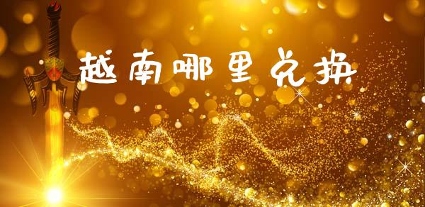 越南哪里兑换_https://m.15771688.com_道指实时行情_第1张