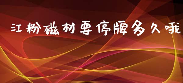 江粉磁材要停牌多久哦_https://m.15771688.com_期货手续费_第1张