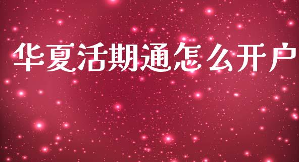 华夏活期通怎么开户_https://m.15771688.com_期货手续费_第1张