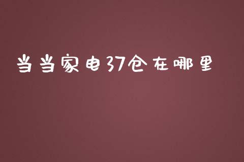 当当家电37仓在哪里_期货手续费_第1张_期货开户_期货手续费_道指实时行情_美国道指 当当家电37仓在哪里_https://m.15771688.com_期货手续费_第1张