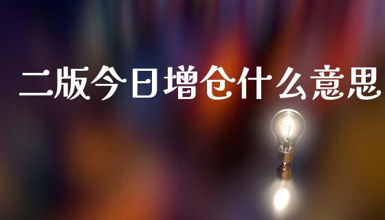 二版今日增仓什么意思_https://m.15771688.com_美国道指_第1张