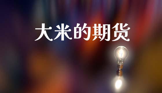 大米的期货_https://m.15771688.com_期货开户_第1张
