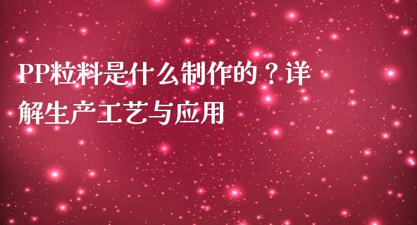 PP粒料是什么制作的？详解生产工艺与应用_https://m.15771688.com_期货开户_第1张