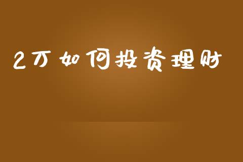 2万如何投资理财_https://m.15771688.com_道指实时行情_第1张