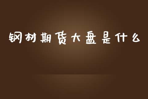 钢材期货大盘是什么_https://m.15771688.com_美国道指_第1张
