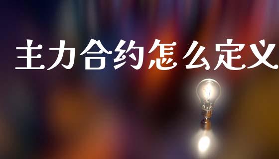 主力合约怎么定义_https://m.15771688.com_期货手续费_第1张