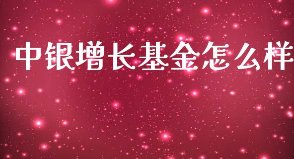 中银增长基金怎么样_https://m.15771688.com_期货手续费_第1张