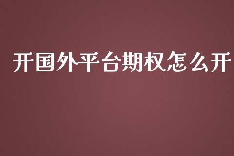 开国外平台期权怎么开_https://m.15771688.com_期货开户_第1张