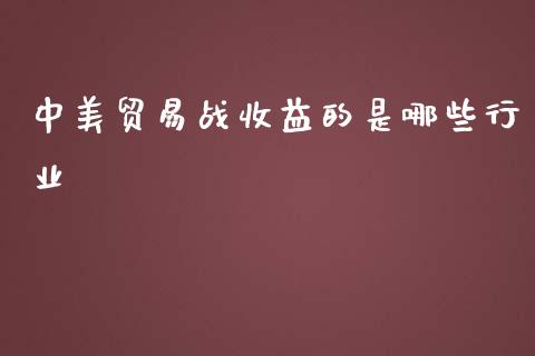 中美贸易战收益的是哪些行业_https://m.15771688.com_道指实时行情_第1张