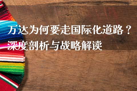 万达为何要走国际化道路？深度剖析与战略解读_https://m.15771688.com_期货开户_第1张