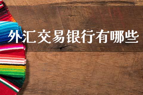 外汇交易银行有哪些_https://m.15771688.com_期货开户_第1张