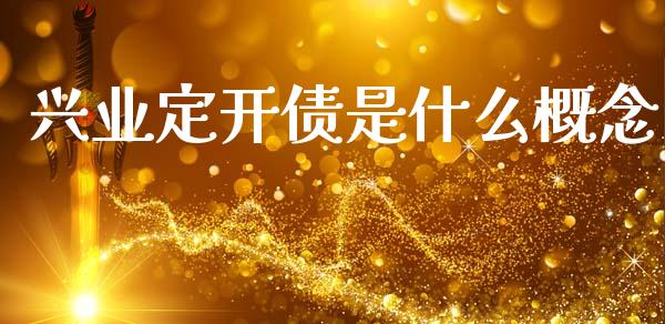 兴业定开债是什么概念_https://m.15771688.com_期货手续费_第1张