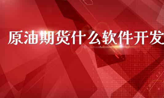 原油期货什么软件开发_https://m.15771688.com_期货手续费_第1张