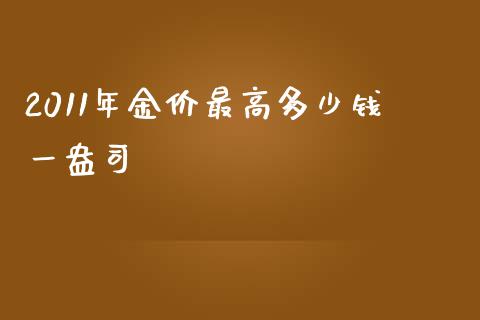 2011年金价最高多少钱一盎司_https://m.15771688.com_期货开户_第1张