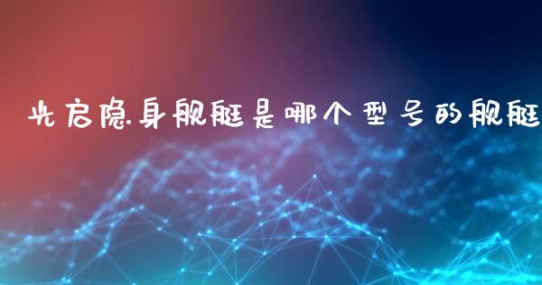 光启隐身舰艇是哪个型号的舰艇_https://m.15771688.com_期货手续费_第1张