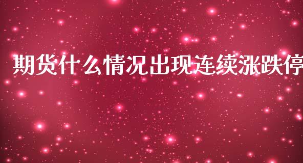期货什么情况出现连续涨跌停_https://m.15771688.com_期货开户_第1张