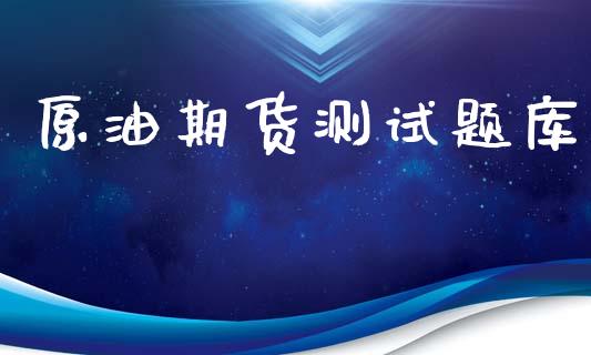 原油期货测试题库_https://m.15771688.com_美国道指_第1张
