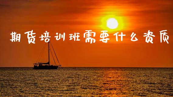 期货培训班需要什么资质_https://m.15771688.com_美国道指_第1张