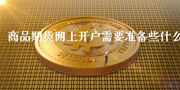 商品期货网上开户需要准备些什么_https://m.15771688.com_道指实时行情_第1张