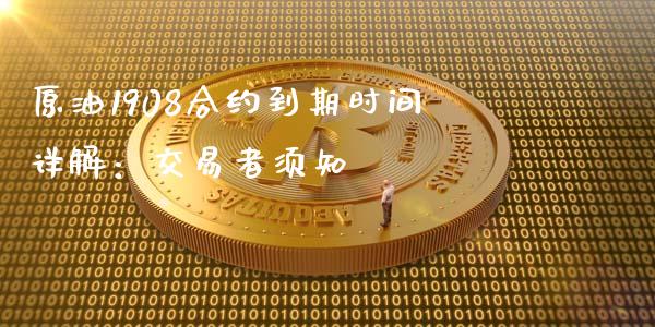 原油1908合约到期时间详解：交易者须知_https://m.15771688.com_期货手续费_第1张