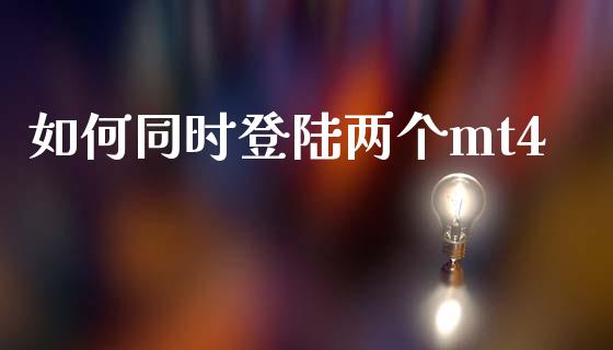 如何同时登陆两个mt4_https://m.15771688.com_期货开户_第1张