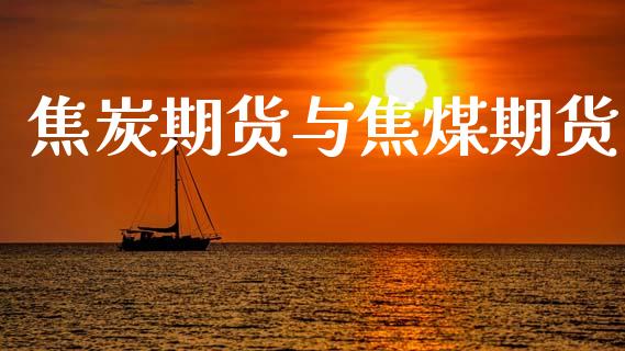 焦炭期货与焦煤期货_https://m.15771688.com_道指实时行情_第1张
