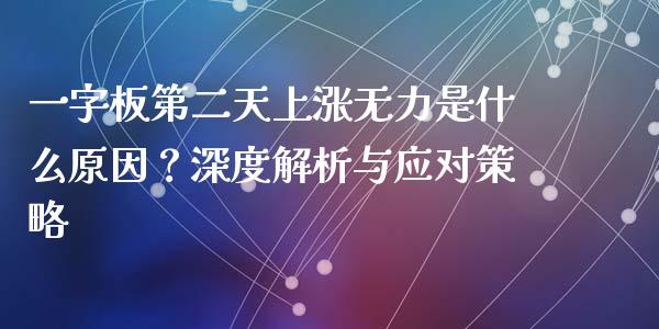 一字板第二天上涨无力是什么原因？深度解析与应对策略_https://m.15771688.com_期货手续费_第1张