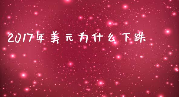 2017年美元为什么下跌_https://m.15771688.com_期货开户_第1张