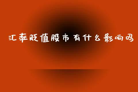 汇率贬值股市有什么影响吗_https://m.15771688.com_期货手续费_第1张