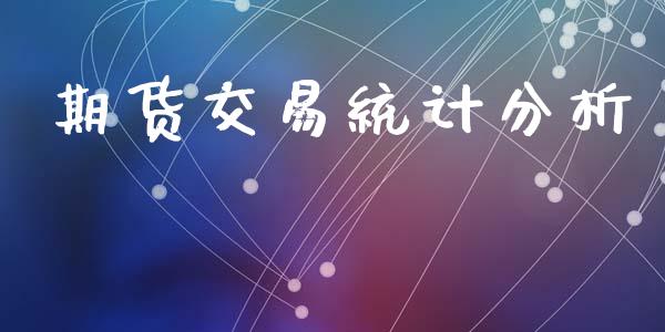 期货交易统计分析_https://m.15771688.com_期货手续费_第1张