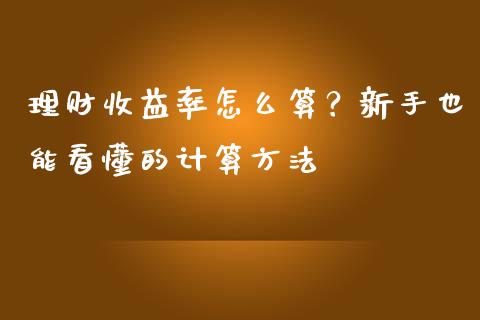 理财收益率怎么算？新手也能看懂的计算方法_https://m.15771688.com_美国道指_第1张