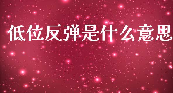 低位反弹是什么意思_https://m.15771688.com_期货开户_第1张