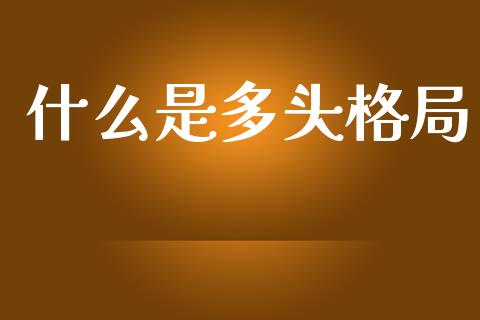 什么是多头格局_https://m.15771688.com_期货开户_第1张