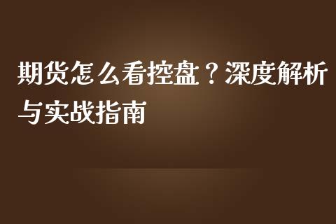 期货怎么看控盘？深度解析与实战指南_https://m.15771688.com_期货手续费_第1张