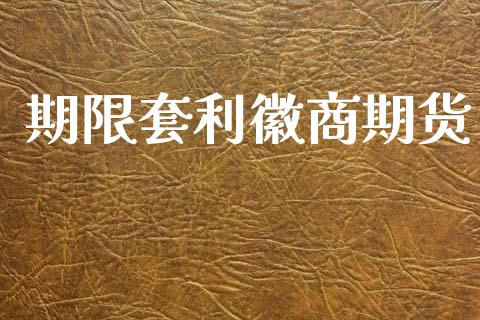 期限套利徽商期货_https://m.15771688.com_美国道指_第1张