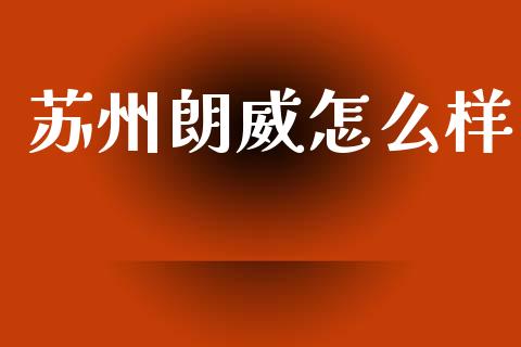 苏州朗威怎么样_https://m.15771688.com_期货开户_第1张