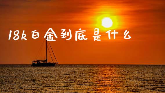 18k白金到底是什么_https://m.15771688.com_美国道指_第1张