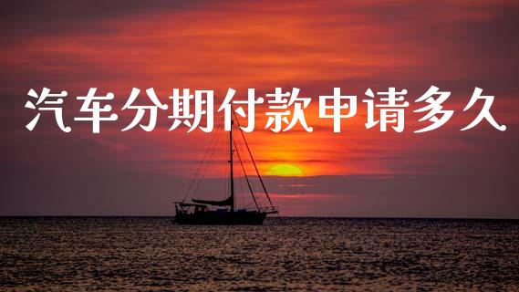 汽车分期付款申请多久_https://m.15771688.com_期货手续费_第1张