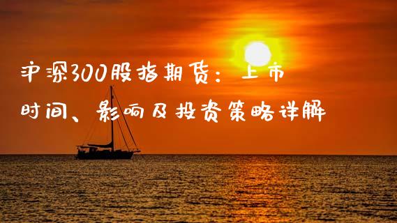 沪深300股指期货：上市时间、影响及投资策略详解_https://m.15771688.com_期货手续费_第1张