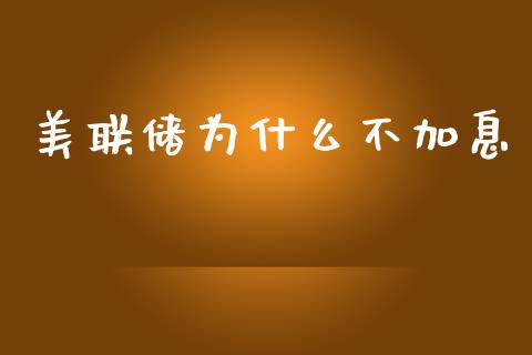 美联储为什么不加息_https://m.15771688.com_期货开户_第1张