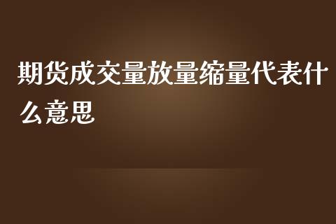 期货成交量放量缩量代表什么意思_https://m.15771688.com_期货手续费_第1张
