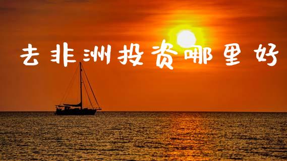 去非洲投资哪里好_https://m.15771688.com_道指实时行情_第1张