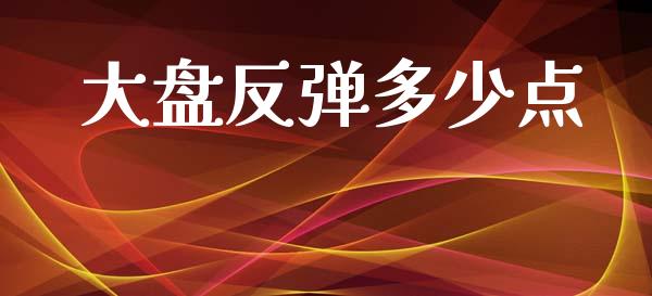 大盘反弹多少点_https://m.15771688.com_道指实时行情_第1张
