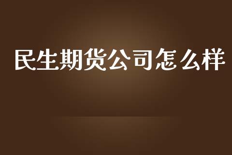 民生期货公司怎么样_https://m.15771688.com_道指实时行情_第1张
