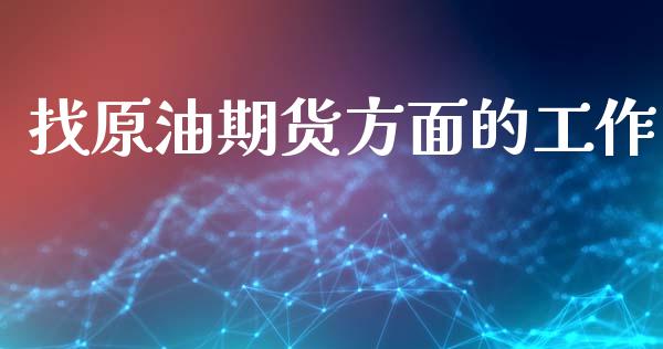 找原油期货方面的工作_https://m.15771688.com_期货手续费_第1张