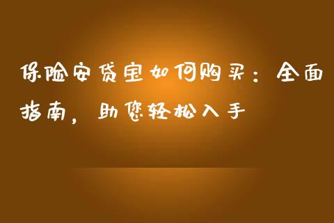 保险安贷宝如何购买：全面指南，助您轻松入手_https://m.15771688.com_美国道指_第1张