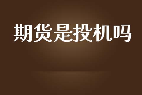 期货是投机吗_https://m.15771688.com_期货手续费_第1张